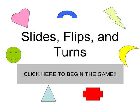 Slides, Flips, and Turns CLICK HERE TO BEGIN THE GAME!!