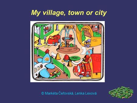 My village, town or city © Markéta Čeřovská, Lenka Lexová.