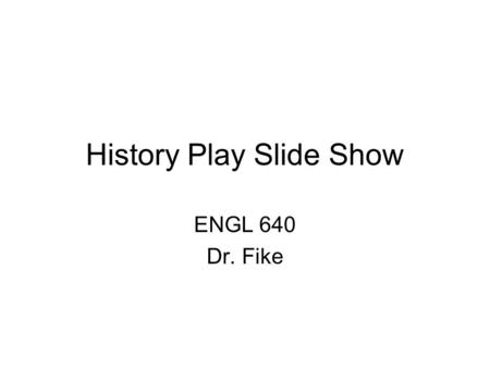 History Play Slide Show ENGL 640 Dr. Fike. History Play vs. Tragedy WHAT SETS A HISTORY APART FROM A TRAGEDY? There are various possibilities –Lessons.