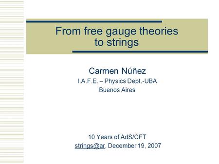 From free gauge theories to strings Carmen Núñez I.A.F.E. – Physics Dept.-UBA Buenos Aires 10 Years of AdS/CFT December 19,