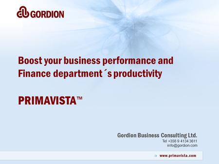 Gordion Business Consulting Ltd. Tel +358 9 4134 3611 Boost your business performance and Finance department´s productivity PRIMAVISTA.