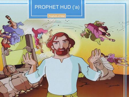 PROPHET HUD (‘a) Prophets of Allah. A long time ago, in a distant land, there lived a prosperous people known as the Tribe of ‘Aad. The men of this tribe.