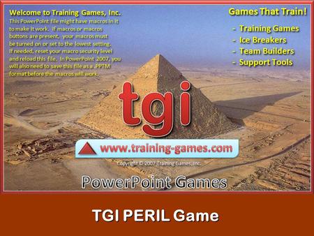 Copyrighted © 2007 Training Games, Inc. TGI PERIL Game TGI PERIL Game.