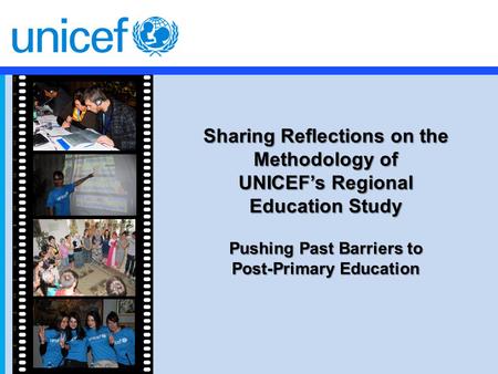 Pushing Past Barriers to Post-Primary Education Sharing Reflections on the Methodology of UNICEF’s Regional Education Study.