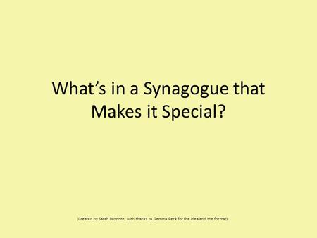 What’s in a Synagogue that Makes it Special? (Created by Sarah Bronzite, with thanks to Gemma Peck for the idea and the format)