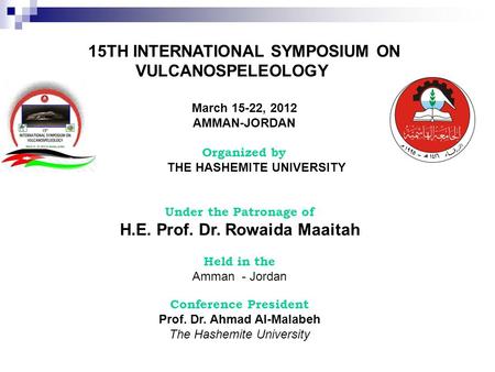 15TH INTERNATIONAL SYMPOSIUM ON VULCANOSPELEOLOGY March 15-22, 2012 AMMAN-JORDAN Organized by THE HASHEMITE UNIVERSITY Under the Patronage of H.E. Prof.
