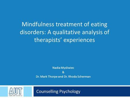 Counselling Psychology Mindfulness treatment of eating disorders: A qualitative analysis of therapists’ experiences Nadia Mysliwiec & Dr. Mark Thorpe and.