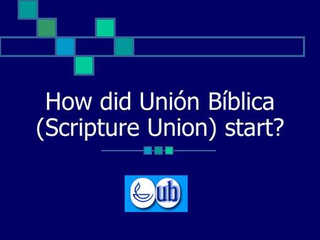 How did Unión Bíblica (Scripture Union) start?. A little bit of history…