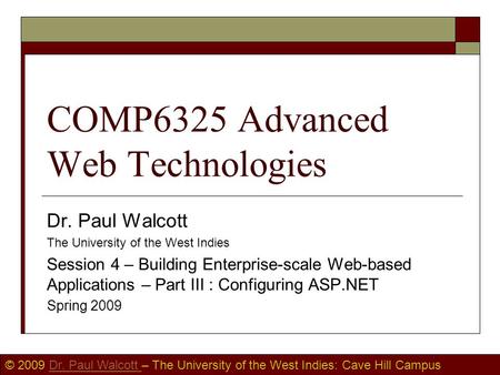 © 2009 Dr. Paul Walcott – The University of the West Indies: Cave Hill CampusDr. Paul Walcott COMP6325 Advanced Web Technologies Dr. Paul Walcott The University.