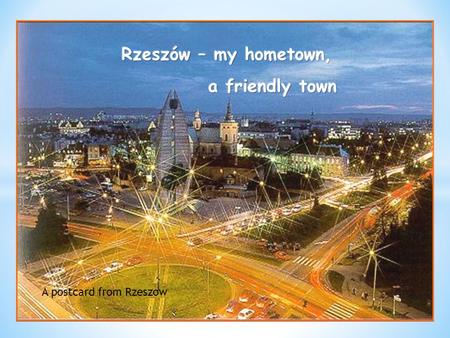A postcard from Rzeszow. Welcome to Rzeszów. It is a city in the south-east part of Poland. We are in the Main Square You can see the Town Hall and a.