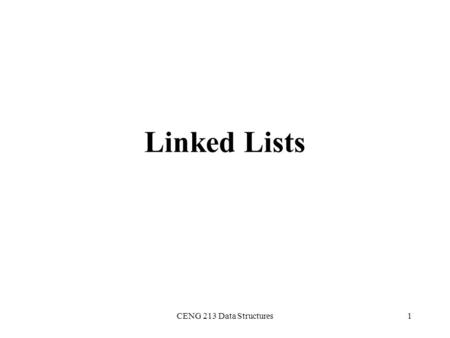 Linked Lists CENG 213 Data Structures.