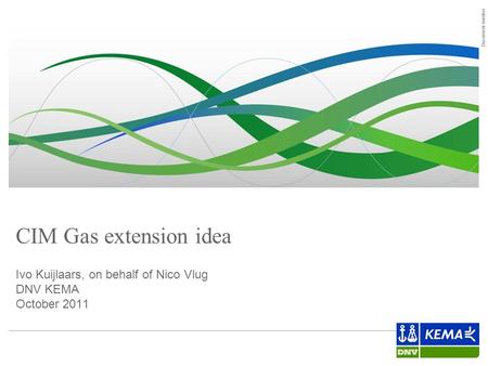 Document number 1 CIM Gas extension idea Ivo Kuijlaars, on behalf of Nico Vlug DNV KEMA October 2011.