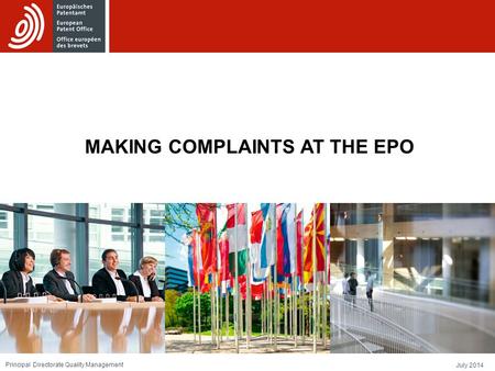 July 2014 Principal Directorate Quality Management MAKING COMPLAINTS AT THE EPO.