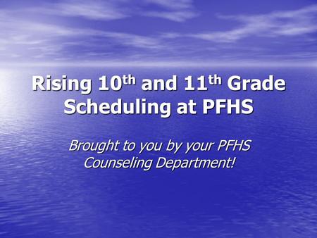 Rising 10 th and 11 th Grade Scheduling at PFHS Brought to you by your PFHS Counseling Department!