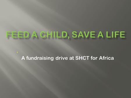 . A fundraising drive at SHCT for Africa Just 2 dirhams per day are enough to feed a hungry child or mother on the edge of survival.