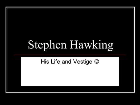 Stephen Hawking His Life and Vestige. Stephen Hawking.