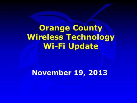 Orange County Wireless Technology Wi-Fi Update November 19, 2013.