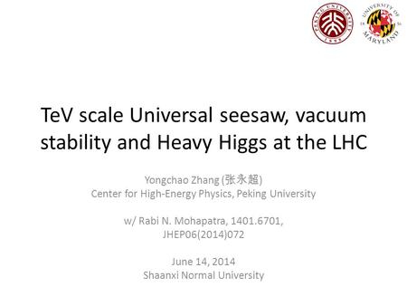 TeV scale Universal seesaw, vacuum stability and Heavy Higgs at the LHC Yongchao Zhang ( 张永超 ) Center for High-Energy Physics, Peking University w/ Rabi.