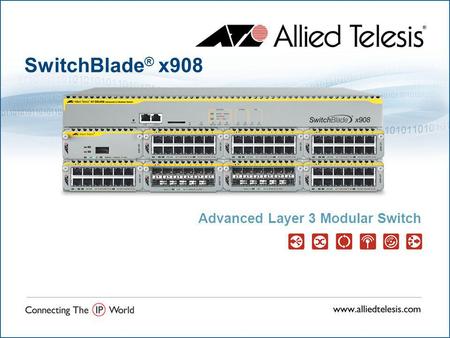 SwitchBlade ® x908 Advanced Layer 3 Modular Switch.