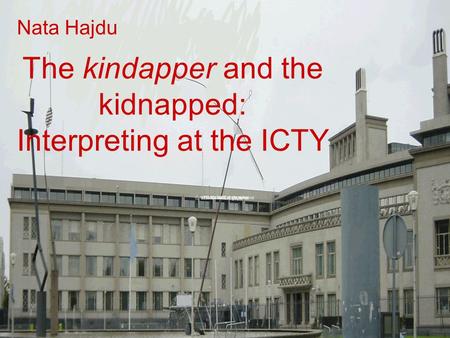 The kindapper and the kidnapped: Interpreting at the ICTY Nata Hajdu.