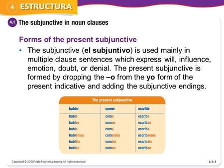 Copyright © 2008 Vista Higher Learning. All rights reserved. 4.1–1 Forms of the present subjunctive The subjunctive (el subjuntivo) is used mainly in multiple.