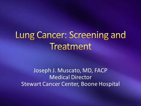 Joseph J. Muscato, MD, FACP Medical Director Stewart Cancer Center, Boone Hospital.