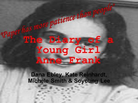 The Diary of a Young Girl Anne Frank Dana Ebley, Kate Reinhardt, Michele Smith & Soyoung Lee.