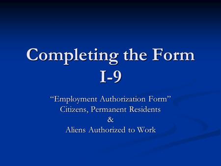 Completing the Form I-9 “Employment Authorization Form”