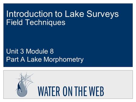 Introduction to Lake Surveys Field Techniques Unit 3 Module 8 Part A Lake Morphometry.