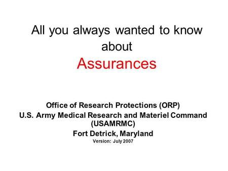 All you always wanted to know about Assurances Office of Research Protections (ORP) U.S. Army Medical Research and Materiel Command (USAMRMC) Fort Detrick,