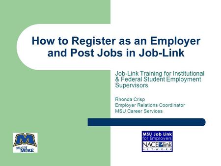 How to Register as an Employer and Post Jobs in Job-Link Job-Link Training for Institutional & Federal Student Employment Supervisors Rhonda Crisp Employer.