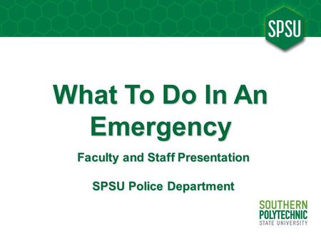 What To Do In An Emergency Faculty and Staff Presentation SPSU Police Department.