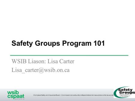 Workplace Safety and Insurance Board | Commission de la sécurité professionnelle et de l’assurance contre les accidents du travail Safety Groups Program.