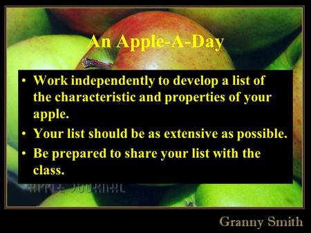 An Apple-A-Day Work independently to develop a list of the characteristic and properties of your apple. Your list should be as extensive as possible.