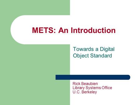 METS: An Introduction Towards a Digital Object Standard Rick Beaubien Library Systems Office U.C. Berkeley.