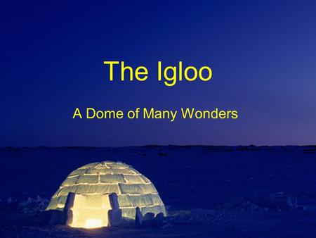 The Igloo A Dome of Many Wonders. Outline Igloo basics Igloo science Construction of an igloo An igloo in Hyde Park.