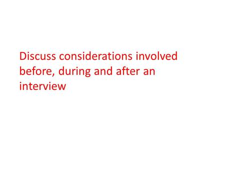Discuss considerations involved before, during and after an interview