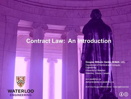 Contract Law: An Introduction Douglas Wilhelm Harder, M.Math. LEL Department of Electrical and Computer Engineering University of Waterloo Waterloo, Ontario,