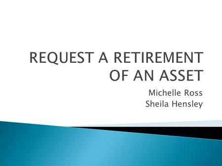 Michelle Ross Sheila Hensley.  Before starting the request if you are disposing of any computer type equipment make sure you have completed.
