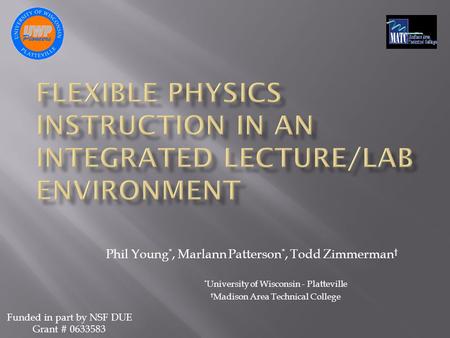 Phil Young *, Marlann Patterson *, Todd Zimmerman † * University of Wisconsin - Platteville † Madison Area Technical College Funded in part by NSF DUE.