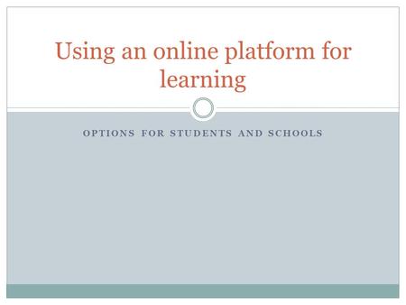 OPTIONS FOR STUDENTS AND SCHOOLS Using an online platform for learning.