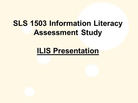 SLS 1503 Information Literacy Assessment Study ILIS Presentation.