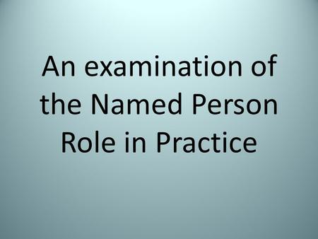 An examination of the Named Person Role in Practice.