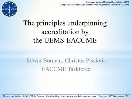 The principles underpinning accreditation by the UEMS-EACCME Edwin Borman, Christos Pissiotis EACCME Taskforce.