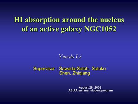 HI absorption around the nucleus of an active galaxy NGC1052 Yun-da Li Supervisor : Sawada-Satoh, Satoko Shen, Zhiqiang August 28, 2003 ASIAA summer student.