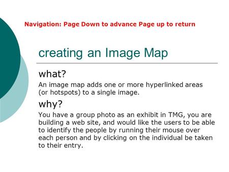 Creating an Image Map what? An image map adds one or more hyperlinked areas (or hotspots) to a single image. why? You have a group photo as an exhibit.
