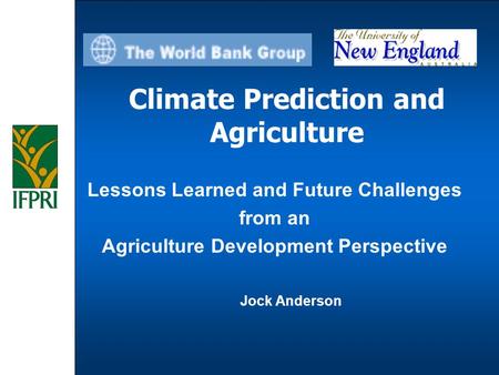 Jock Anderson Climate Prediction and Agriculture Lessons Learned and Future Challenges from an Agriculture Development Perspective.