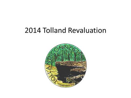 2014 Tolland Revaluation. Assessors Background Prior to becoming the Assessor in Tolland, I spent 15 years working for Revaluation companies. I worked.
