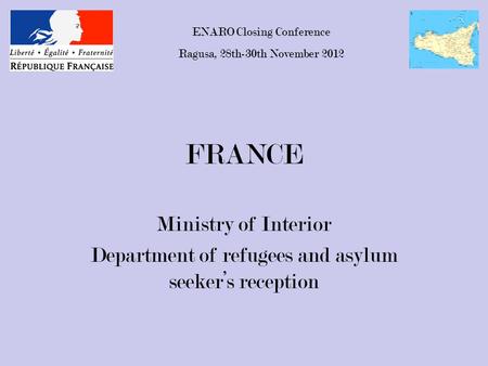 FRANCE Ministry of Interior Department of refugees and asylum seeker’s reception ENARO Closing Conference Ragusa, 28th-30th November 2012.