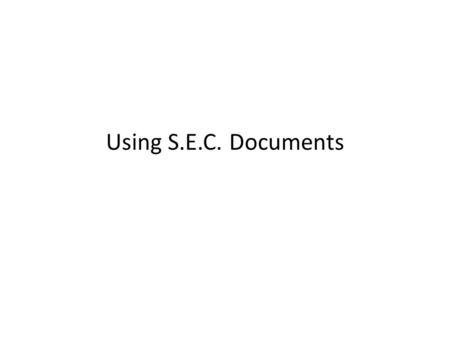 Using S.E.C. Documents. Reasons S.E.C. Documents are Important to Investors 1.Give financial information (annual and quarterly). 2.Identify principal.